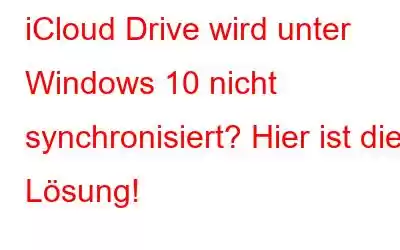 iCloud Drive wird unter Windows 10 nicht synchronisiert? Hier ist die Lösung!