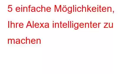 5 einfache Möglichkeiten, Ihre Alexa intelligenter zu machen