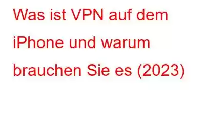 Was ist VPN auf dem iPhone und warum brauchen Sie es (2023)