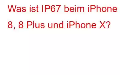 Was ist IP67 beim iPhone 8, 8 Plus und iPhone X?