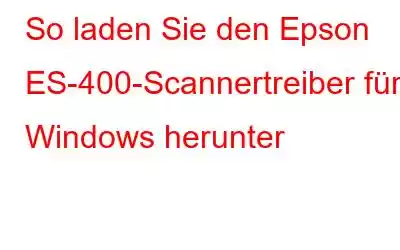 So laden Sie den Epson ES-400-Scannertreiber für Windows herunter