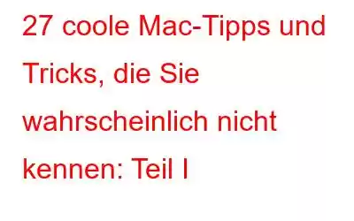 27 coole Mac-Tipps und Tricks, die Sie wahrscheinlich nicht kennen: Teil I