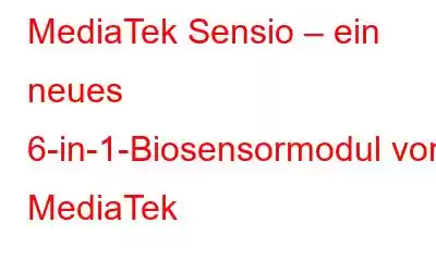 MediaTek Sensio – ein neues 6-in-1-Biosensormodul von MediaTek