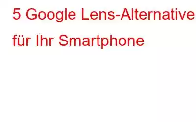 5 Google Lens-Alternativen für Ihr Smartphone