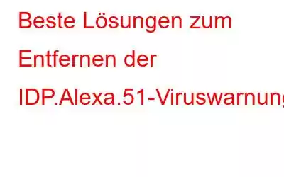 Beste Lösungen zum Entfernen der IDP.Alexa.51-Viruswarnung