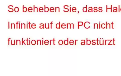 So beheben Sie, dass Halo Infinite auf dem PC nicht funktioniert oder abstürzt