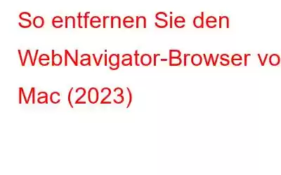 So entfernen Sie den WebNavigator-Browser vom Mac (2023)