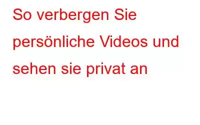 So verbergen Sie persönliche Videos und sehen sie privat an