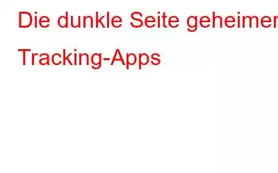 Die dunkle Seite geheimer Tracking-Apps