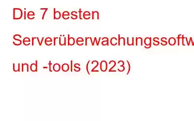 Die 7 besten Serverüberwachungssoftware und -tools (2023)