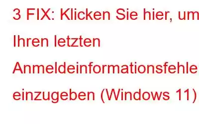 3 FIX: Klicken Sie hier, um Ihren letzten Anmeldeinformationsfehler einzugeben (Windows 11)