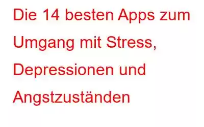 Die 14 besten Apps zum Umgang mit Stress, Depressionen und Angstzuständen