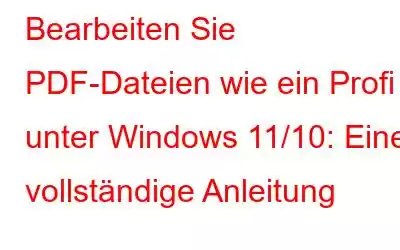 Bearbeiten Sie PDF-Dateien wie ein Profi unter Windows 11/10: Eine vollständige Anleitung