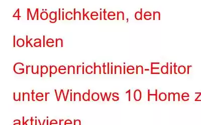 4 Möglichkeiten, den lokalen Gruppenrichtlinien-Editor unter Windows 10 Home zu aktivieren