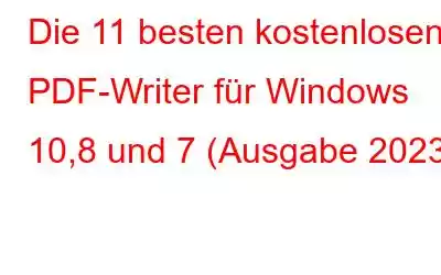 Die 11 besten kostenlosen PDF-Writer für Windows 10,8 und 7 (Ausgabe 2023)