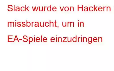 Slack wurde von Hackern missbraucht, um in EA-Spiele einzudringen