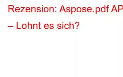 Rezension: Aspose.pdf API – Lohnt es sich?