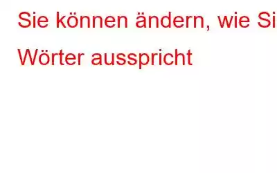 Sie können ändern, wie Siri Wörter ausspricht