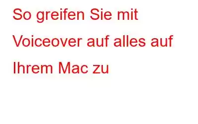 So greifen Sie mit Voiceover auf alles auf Ihrem Mac zu