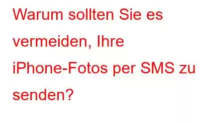 Warum sollten Sie es vermeiden, Ihre iPhone-Fotos per SMS zu senden?