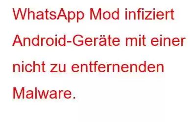 WhatsApp Mod infiziert Android-Geräte mit einer nicht zu entfernenden Malware.