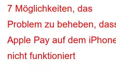 7 Möglichkeiten, das Problem zu beheben, dass Apple Pay auf dem iPhone nicht funktioniert