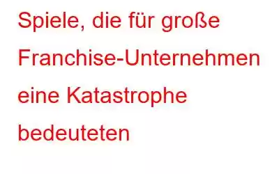 Spiele, die für große Franchise-Unternehmen eine Katastrophe bedeuteten