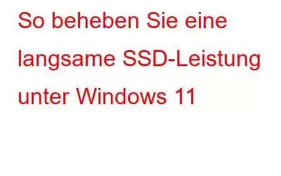 So beheben Sie eine langsame SSD-Leistung unter Windows 11