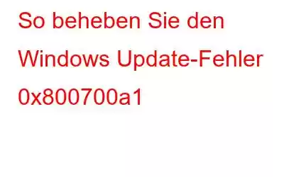 So beheben Sie den Windows Update-Fehler 0x800700a1