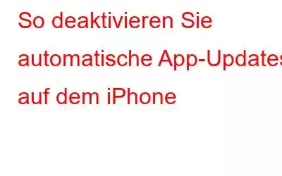 So deaktivieren Sie automatische App-Updates auf dem iPhone