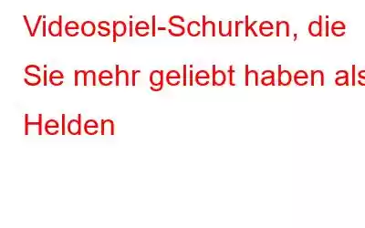 Videospiel-Schurken, die Sie mehr geliebt haben als Helden