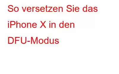 So versetzen Sie das iPhone X in den DFU-Modus