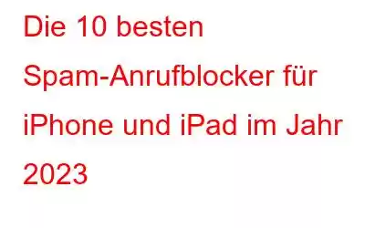 Die 10 besten Spam-Anrufblocker für iPhone und iPad im Jahr 2023