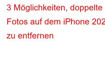 3 Möglichkeiten, doppelte Fotos auf dem iPhone 2023 zu entfernen