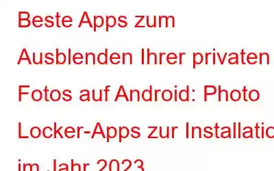 Beste Apps zum Ausblenden Ihrer privaten Fotos auf Android: Photo Locker-Apps zur Installation im Jahr 2023