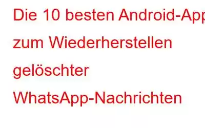 Die 10 besten Android-Apps zum Wiederherstellen gelöschter WhatsApp-Nachrichten