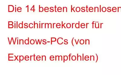 Die 14 besten kostenlosen Bildschirmrekorder für Windows-PCs (von Experten empfohlen)