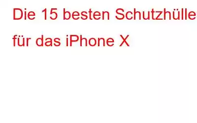 Die 15 besten Schutzhüllen für das iPhone X