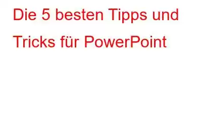 Die 5 besten Tipps und Tricks für PowerPoint