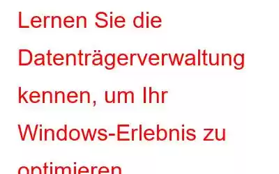 Lernen Sie die Datenträgerverwaltung kennen, um Ihr Windows-Erlebnis zu optimieren