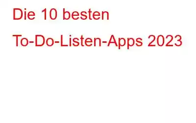 Die 10 besten To-Do-Listen-Apps 2023