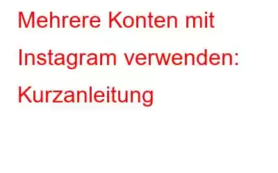 Mehrere Konten mit Instagram verwenden: Kurzanleitung