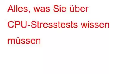 Alles, was Sie über CPU-Stresstests wissen müssen