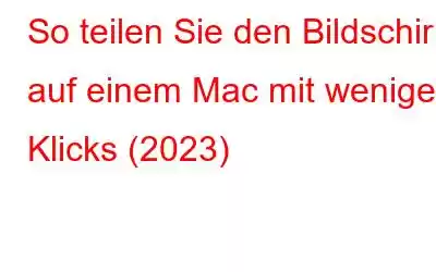 So teilen Sie den Bildschirm auf einem Mac mit wenigen Klicks (2023)