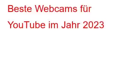 Beste Webcams für YouTube im Jahr 2023