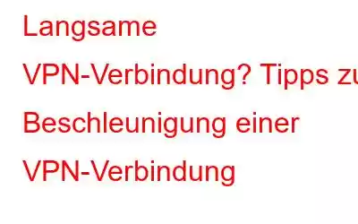 Langsame VPN-Verbindung? Tipps zur Beschleunigung einer VPN-Verbindung