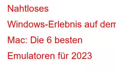 Nahtloses Windows-Erlebnis auf dem Mac: Die 6 besten Emulatoren für 2023