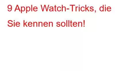 9 Apple Watch-Tricks, die Sie kennen sollten!