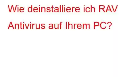 Wie deinstalliere ich RAV Antivirus auf Ihrem PC?