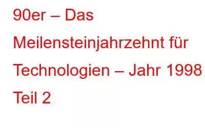 90er – Das Meilensteinjahrzehnt für Technologien – Jahr 1998 Teil 2